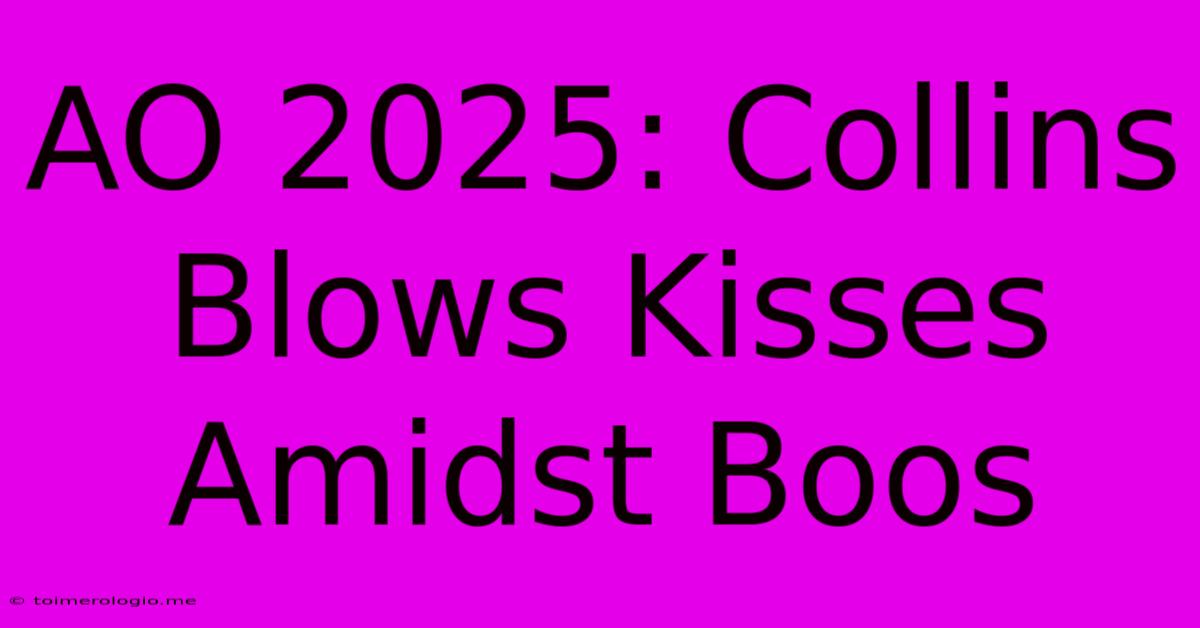 AO 2025: Collins Blows Kisses Amidst Boos