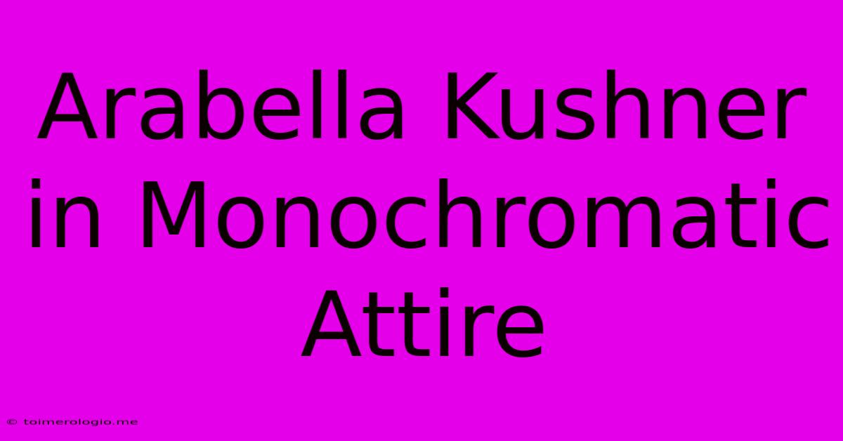 Arabella Kushner In Monochromatic Attire