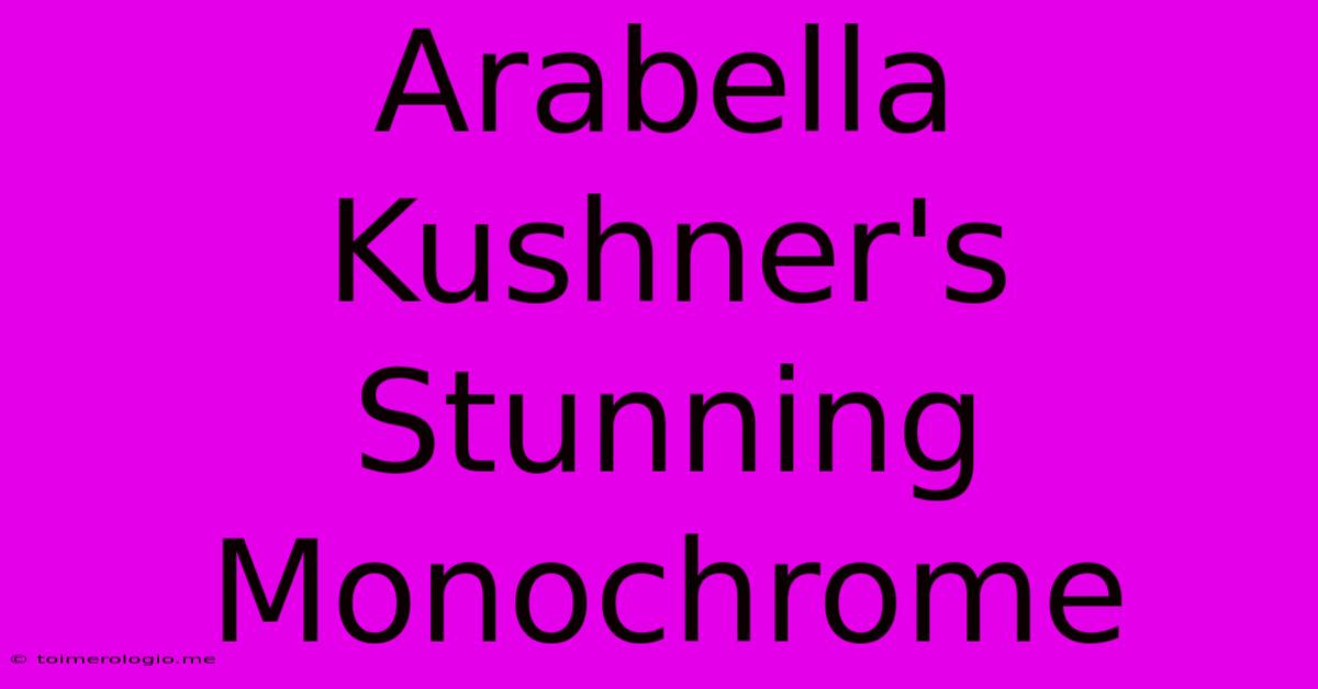 Arabella Kushner's Stunning Monochrome