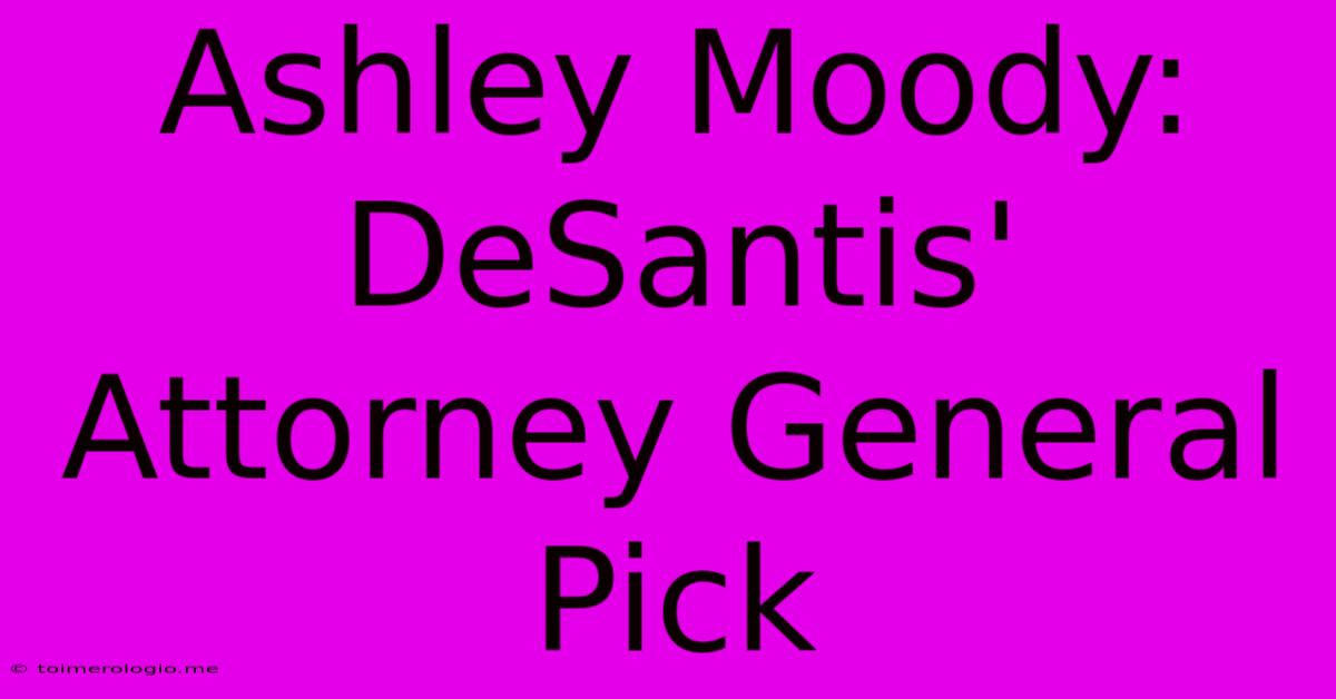 Ashley Moody: DeSantis' Attorney General Pick