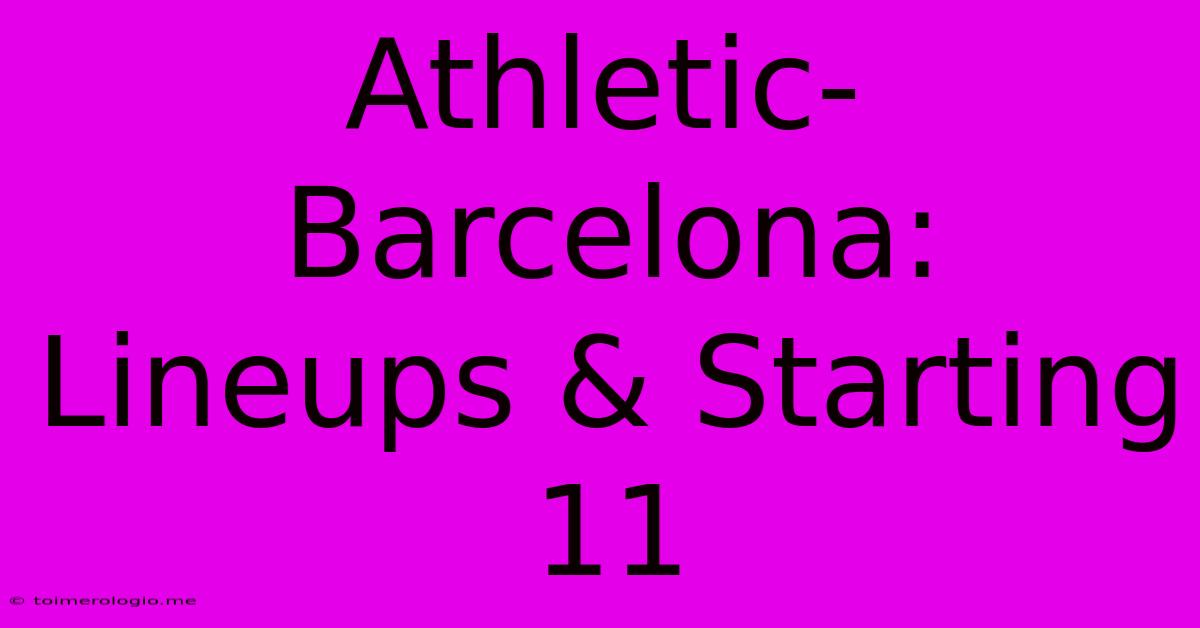 Athletic-Barcelona: Lineups & Starting 11