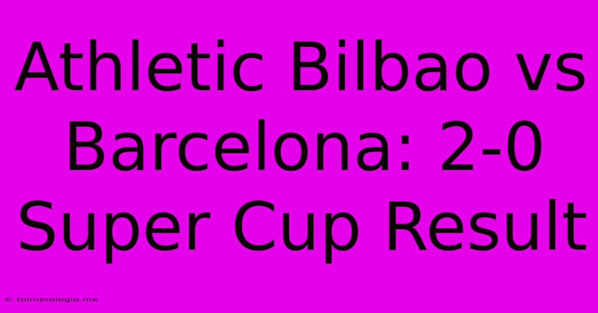 Athletic Bilbao Vs Barcelona: 2-0 Super Cup Result