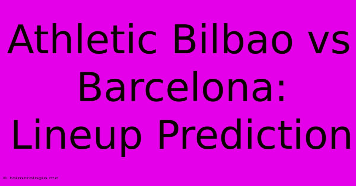 Athletic Bilbao Vs Barcelona: Lineup Prediction