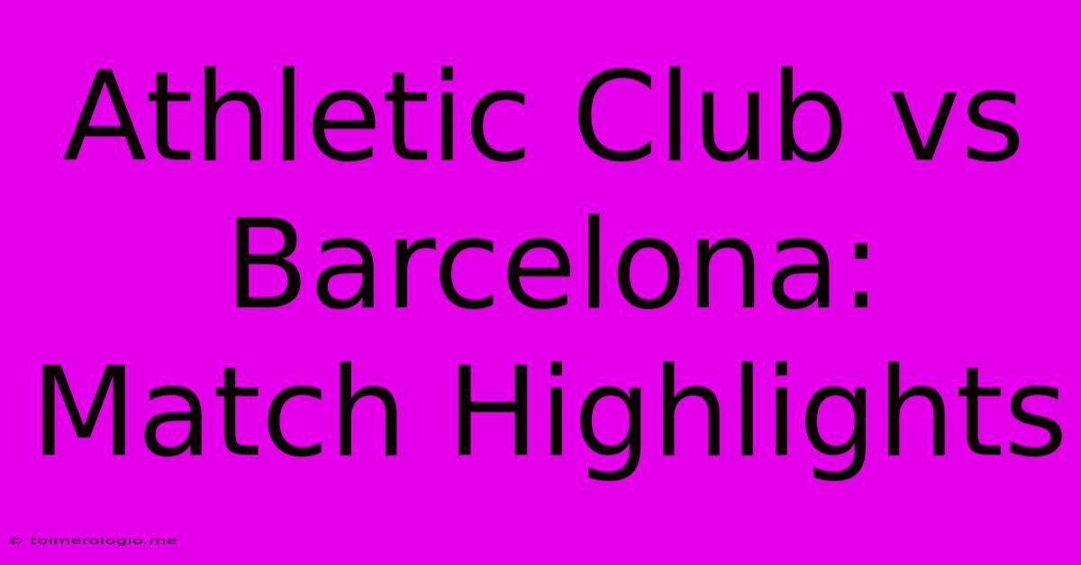 Athletic Club Vs Barcelona: Match Highlights