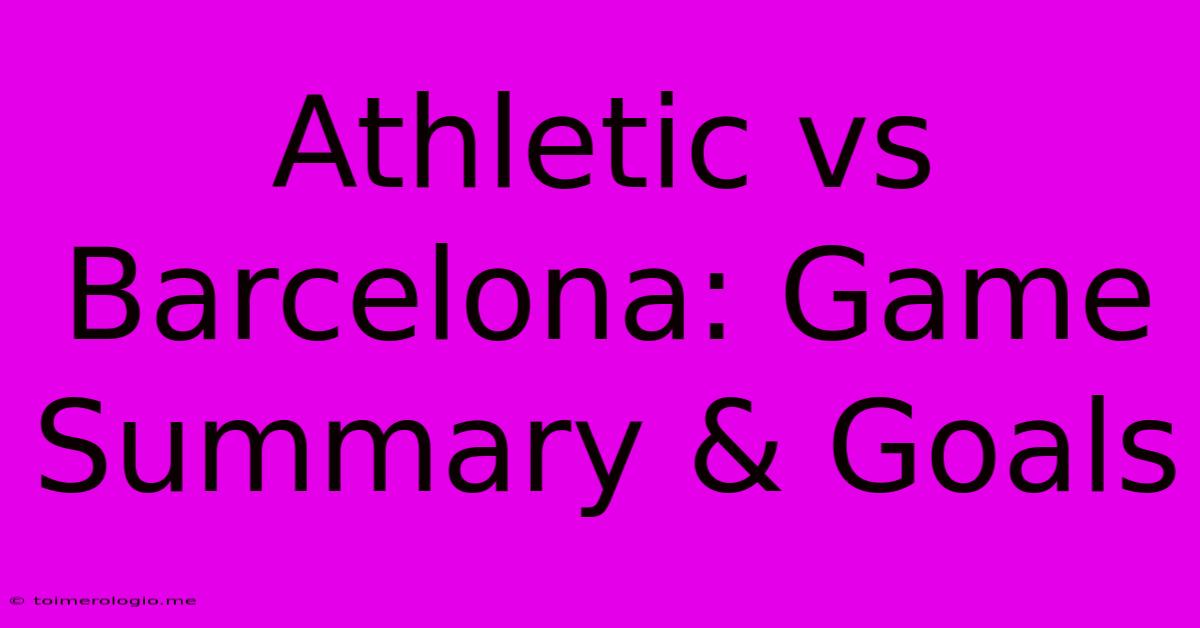 Athletic Vs Barcelona: Game Summary & Goals