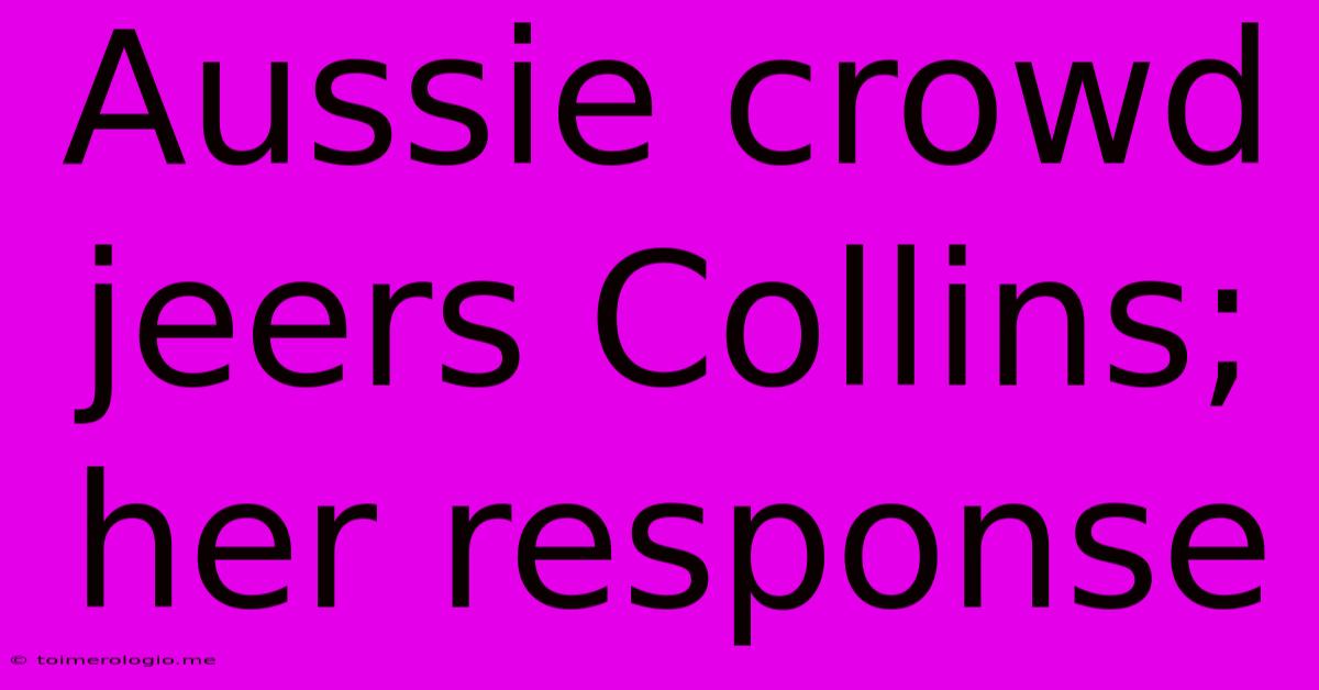 Aussie Crowd Jeers Collins; Her Response