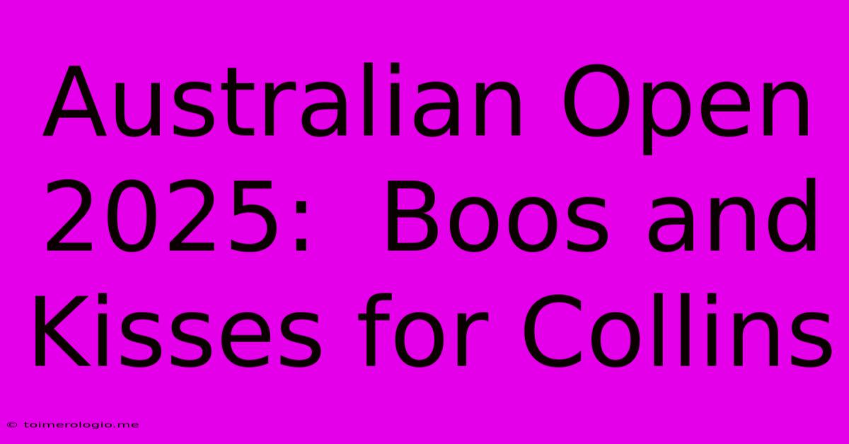 Australian Open 2025:  Boos And Kisses For Collins