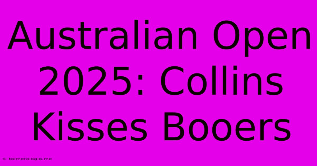 Australian Open 2025: Collins Kisses Booers