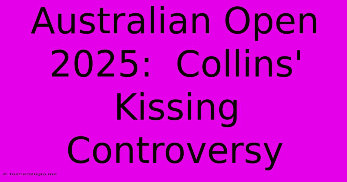 Australian Open 2025:  Collins' Kissing Controversy