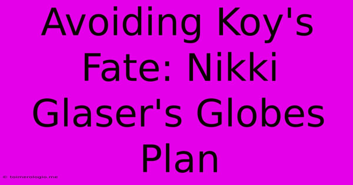 Avoiding Koy's Fate: Nikki Glaser's Globes Plan