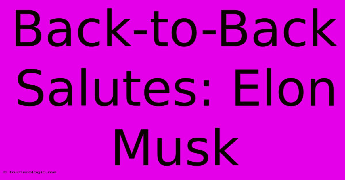 Back-to-Back Salutes: Elon Musk