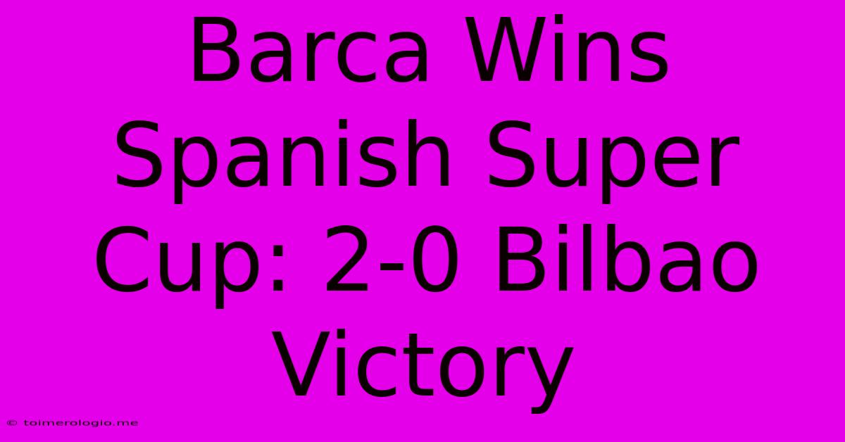 Barca Wins Spanish Super Cup: 2-0 Bilbao Victory