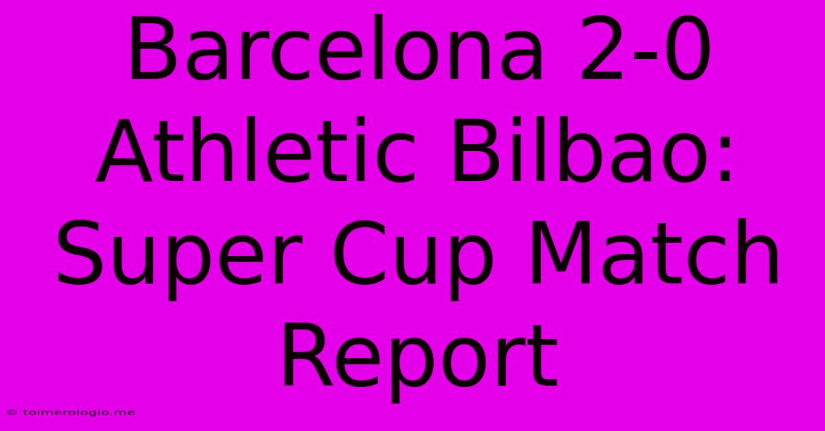 Barcelona 2-0 Athletic Bilbao: Super Cup Match Report