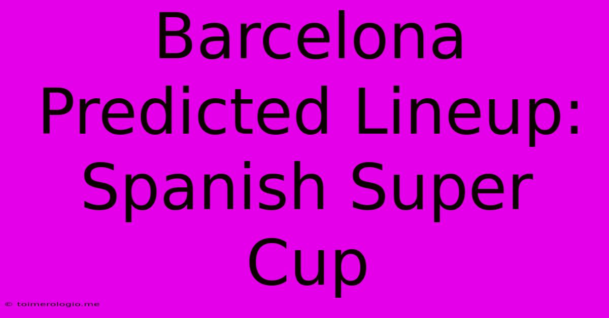 Barcelona Predicted Lineup: Spanish Super Cup