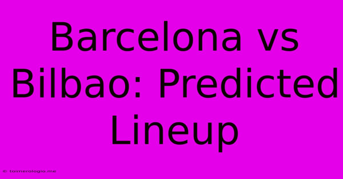 Barcelona Vs Bilbao: Predicted Lineup