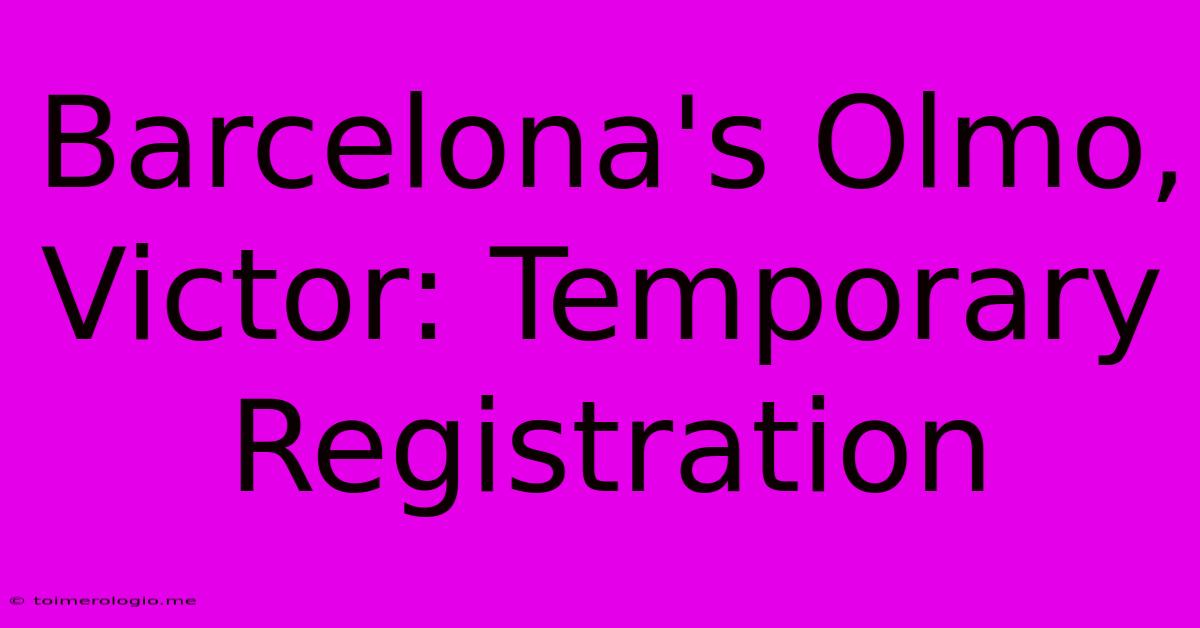 Barcelona's Olmo, Victor: Temporary Registration