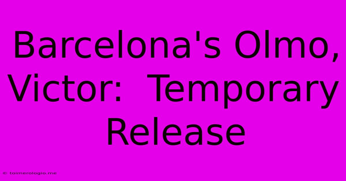 Barcelona's Olmo, Victor:  Temporary Release