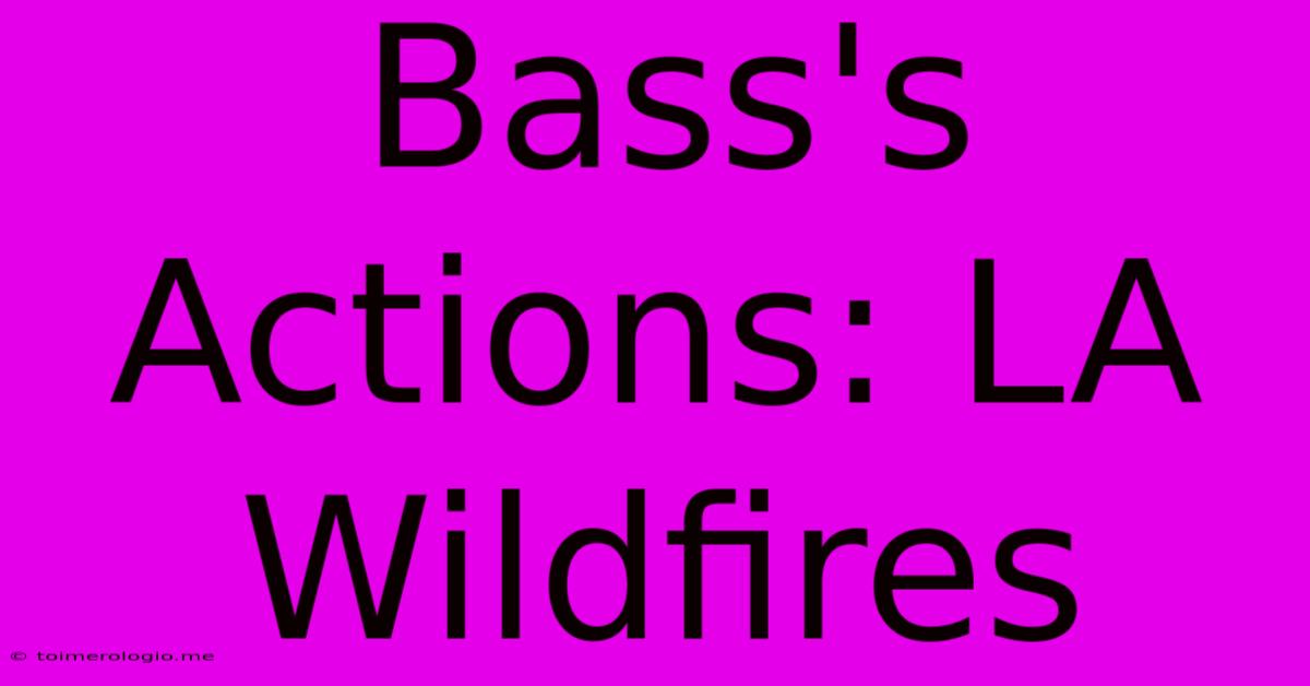 Bass's Actions: LA Wildfires