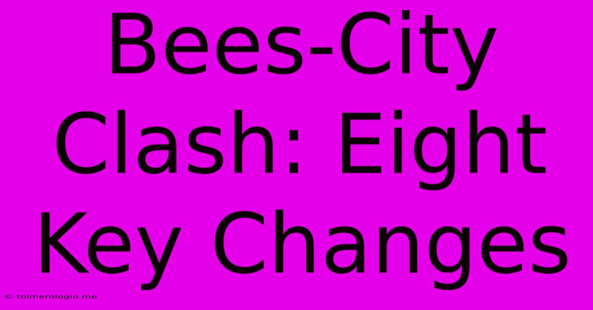 Bees-City Clash: Eight Key Changes