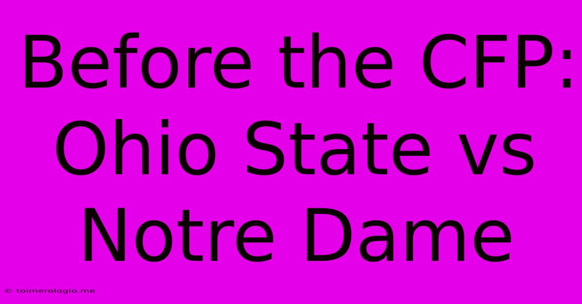 Before The CFP: Ohio State Vs Notre Dame