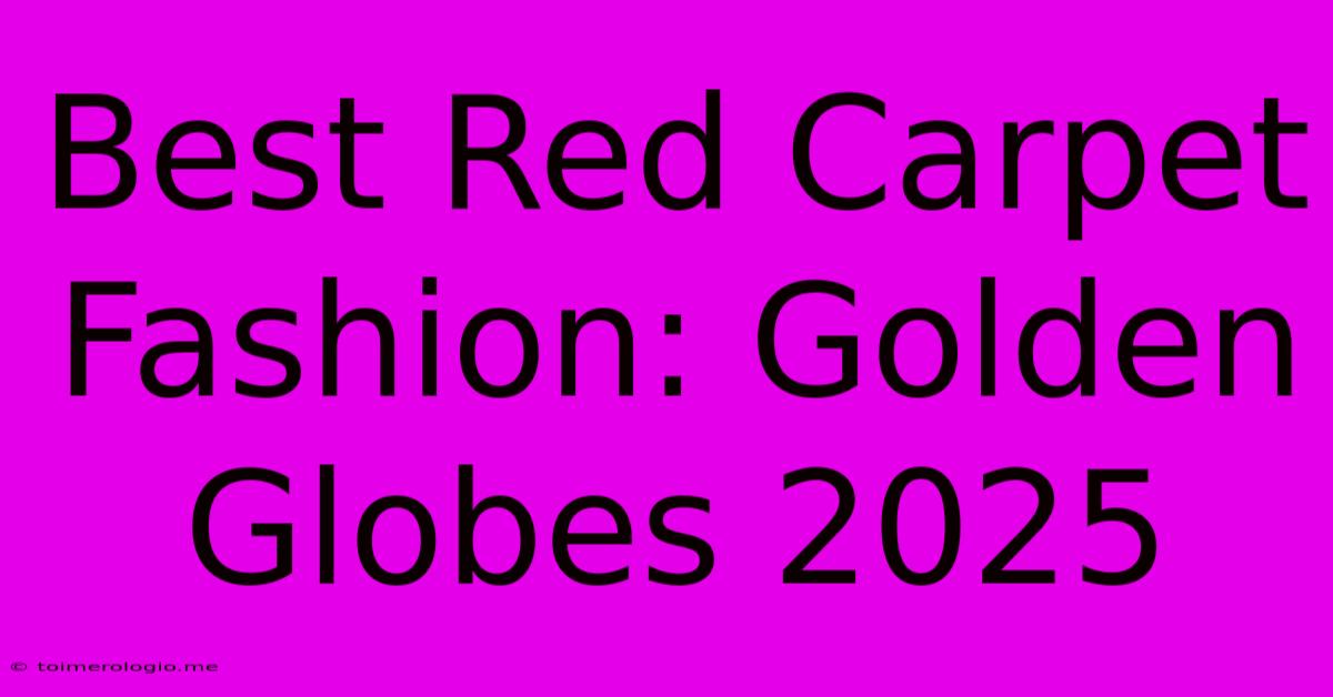 Best Red Carpet Fashion: Golden Globes 2025