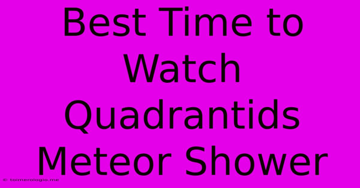 Best Time To Watch Quadrantids Meteor Shower