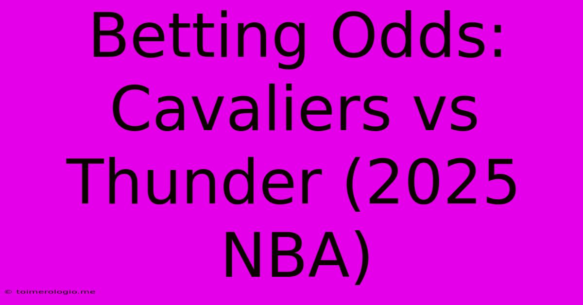 Betting Odds: Cavaliers Vs Thunder (2025 NBA)