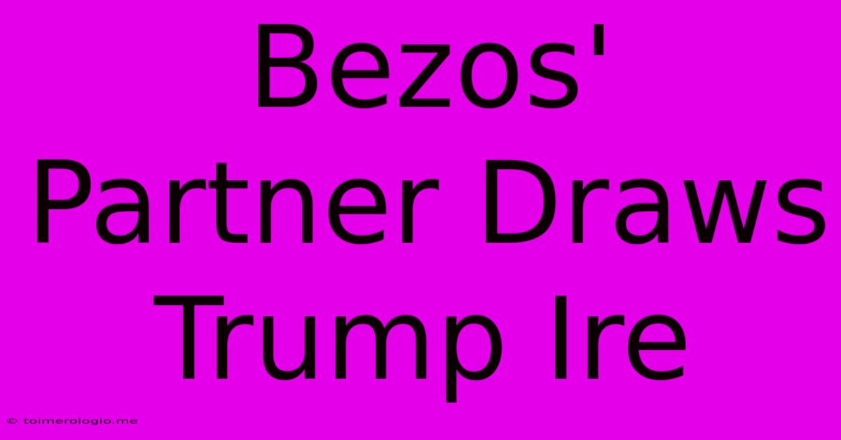 Bezos' Partner Draws Trump Ire