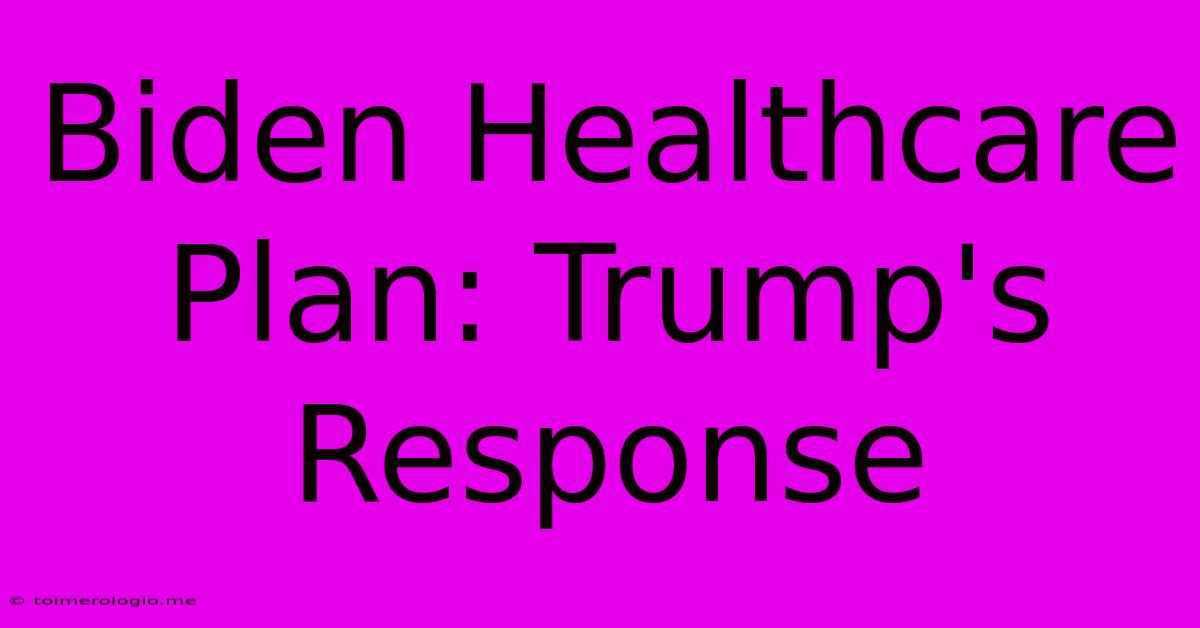 Biden Healthcare Plan: Trump's Response