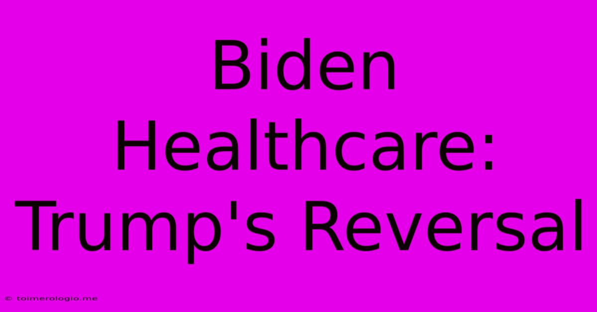 Biden Healthcare: Trump's Reversal