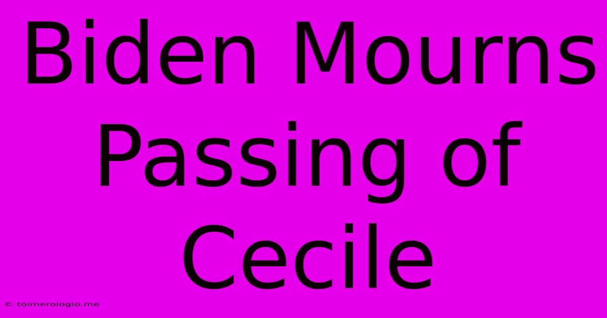 Biden Mourns Passing Of Cecile