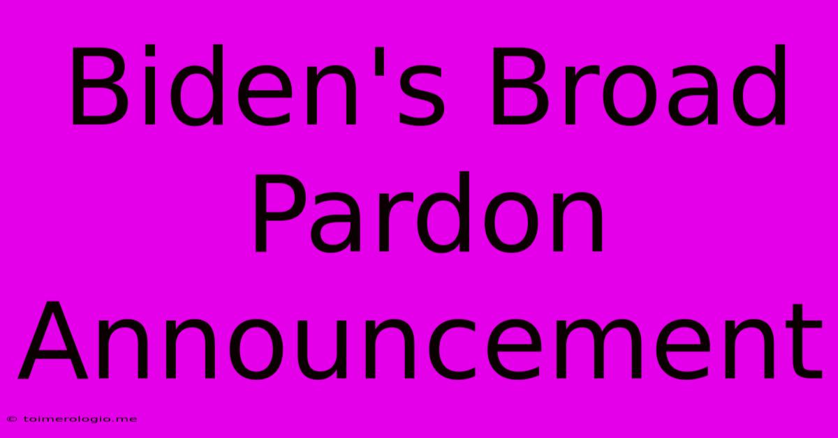 Biden's Broad Pardon Announcement