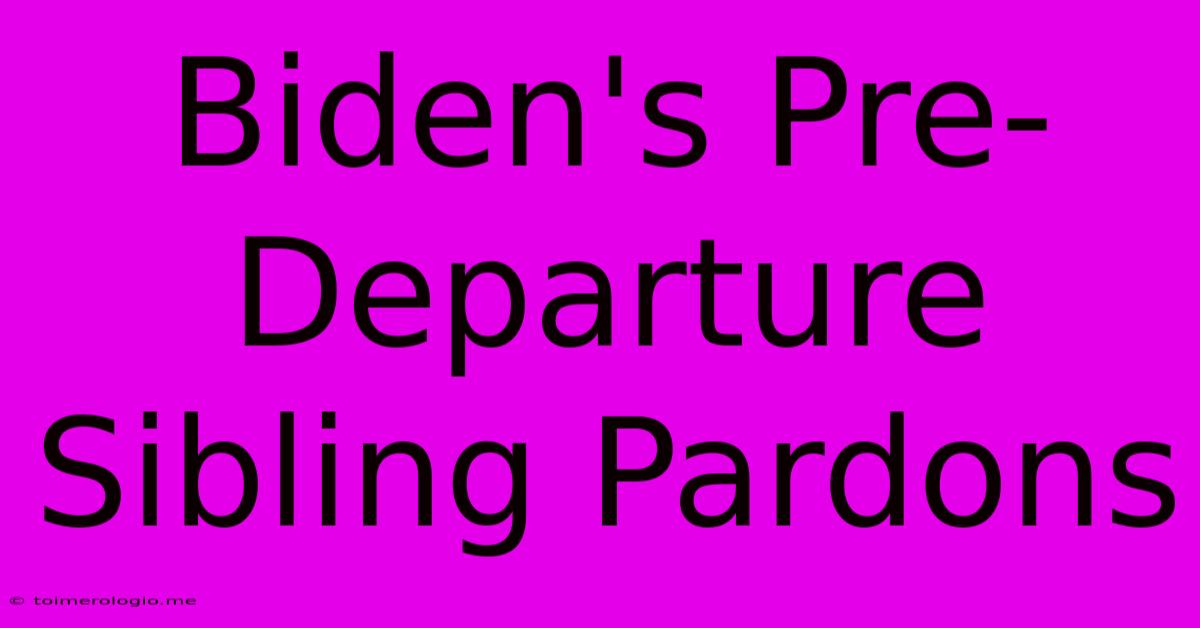 Biden's Pre-Departure Sibling Pardons