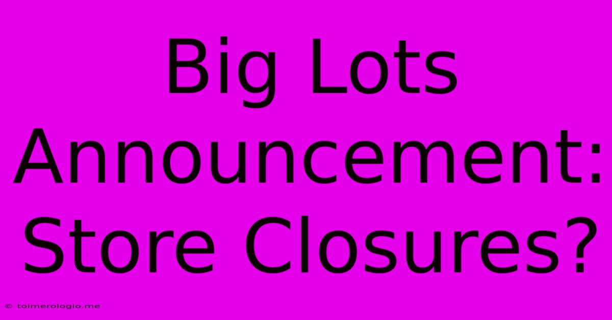 Big Lots Announcement: Store Closures?