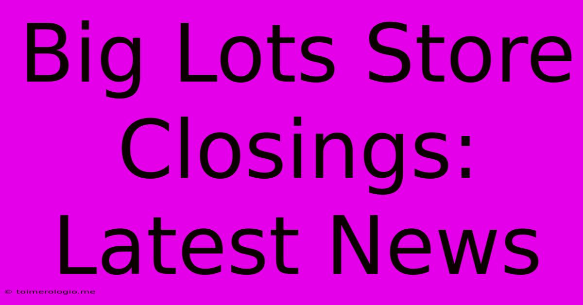 Big Lots Store Closings: Latest News