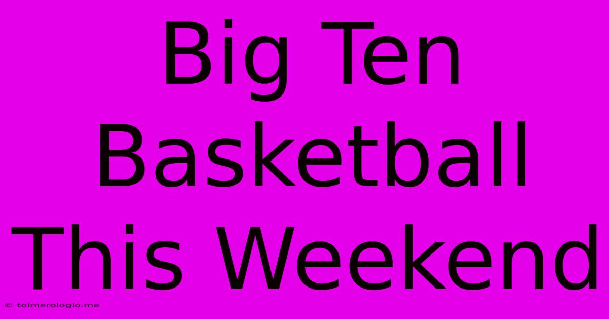 Big Ten Basketball This Weekend