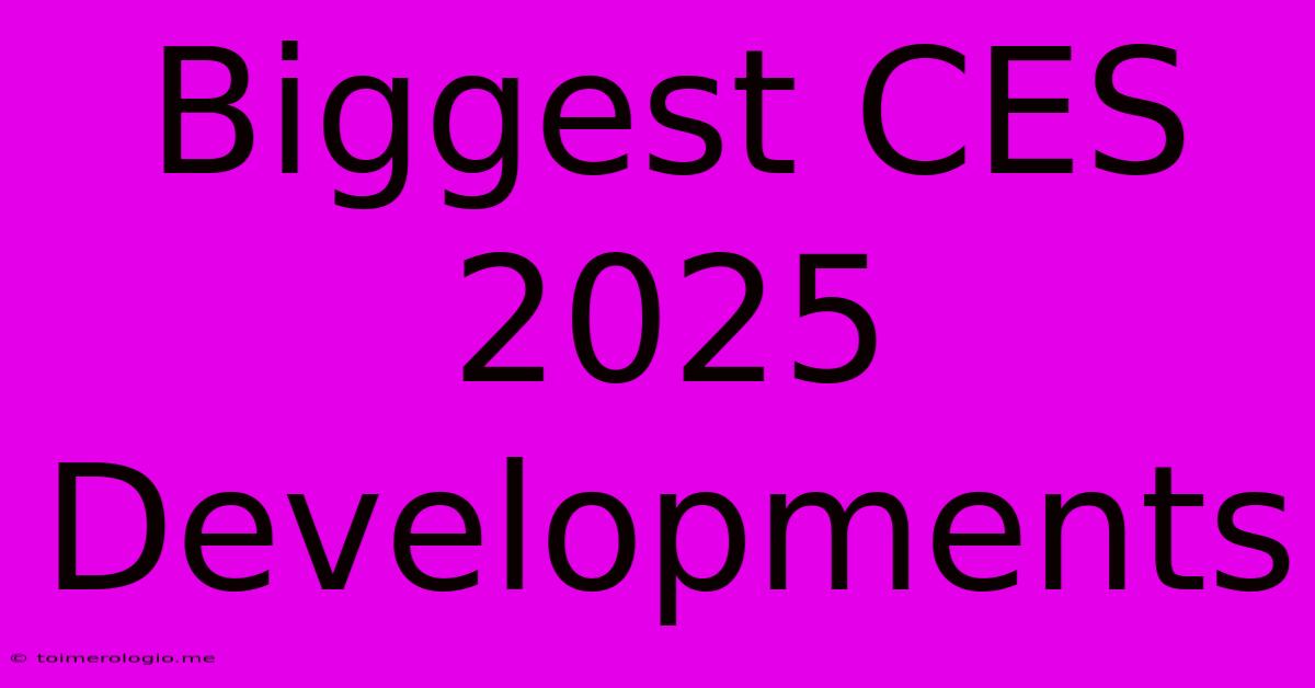 Biggest CES 2025 Developments