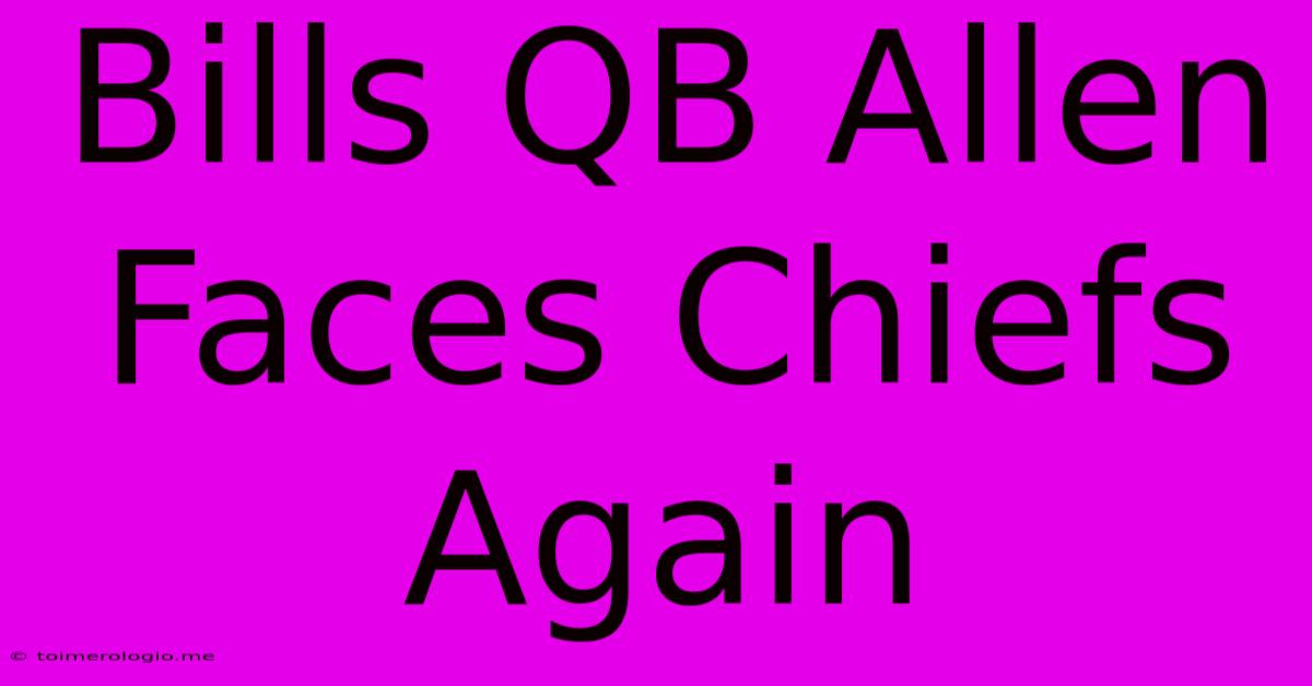 Bills QB Allen Faces Chiefs Again