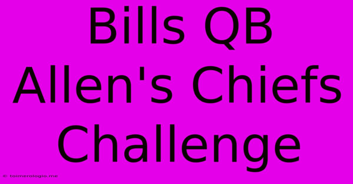 Bills QB Allen's Chiefs Challenge