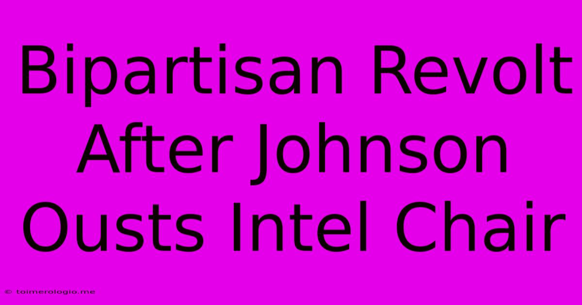 Bipartisan Revolt After Johnson Ousts Intel Chair