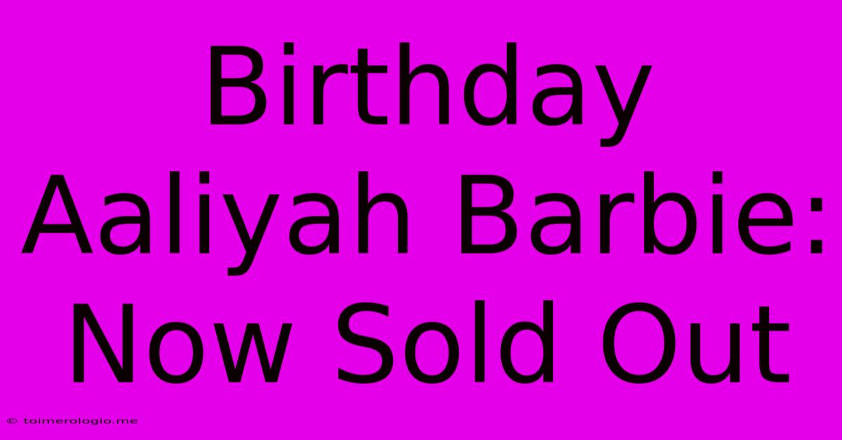 Birthday Aaliyah Barbie: Now Sold Out