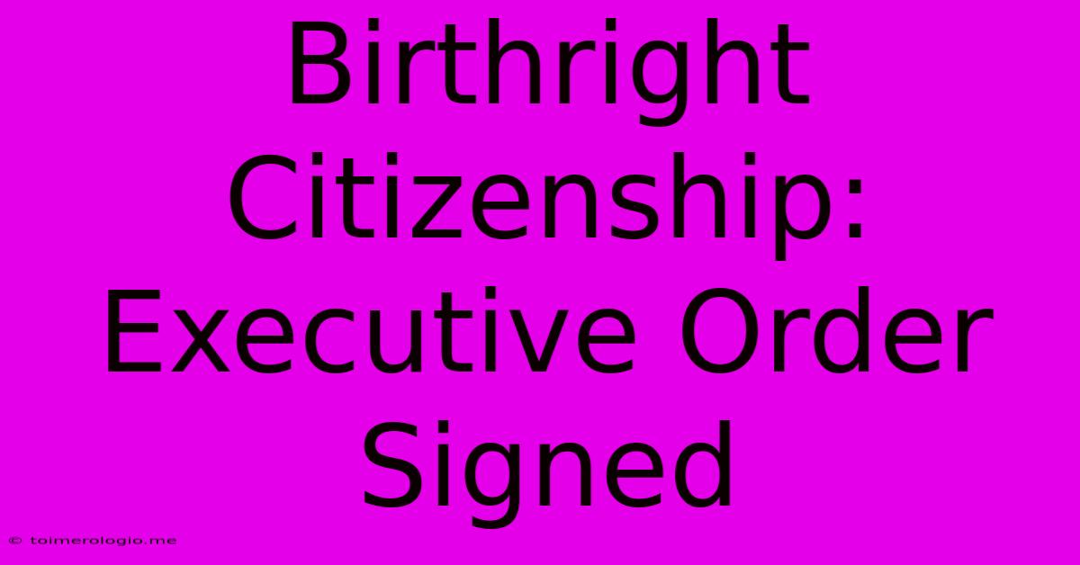 Birthright Citizenship: Executive Order Signed