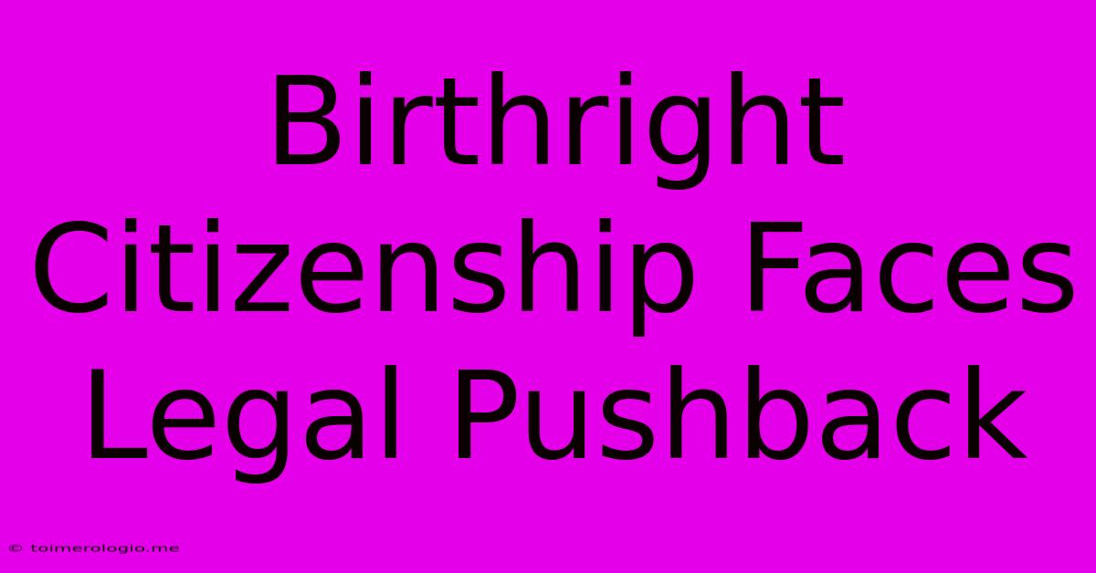 Birthright Citizenship Faces Legal Pushback