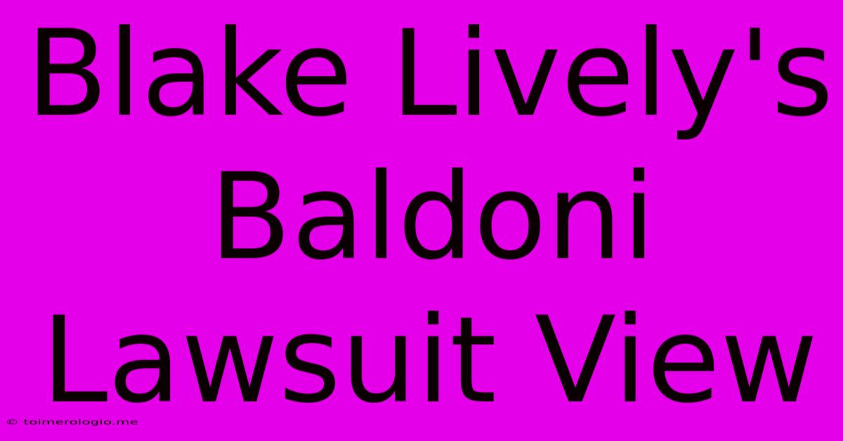 Blake Lively's Baldoni Lawsuit View