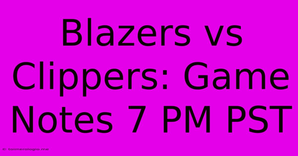 Blazers Vs Clippers: Game Notes 7 PM PST