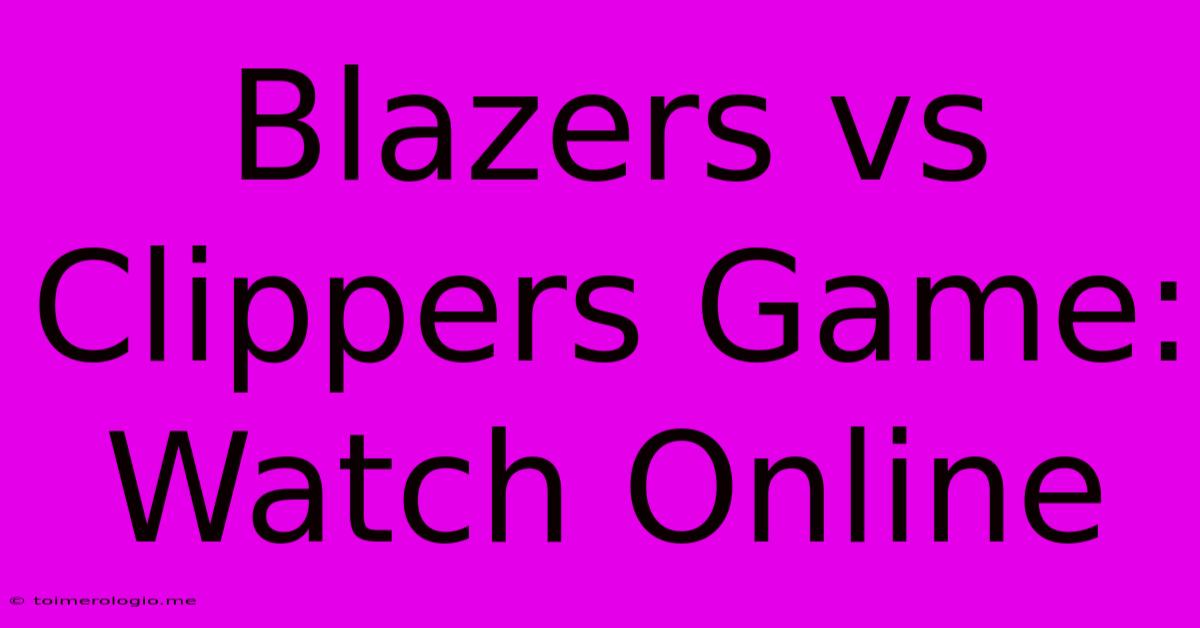 Blazers Vs Clippers Game: Watch Online