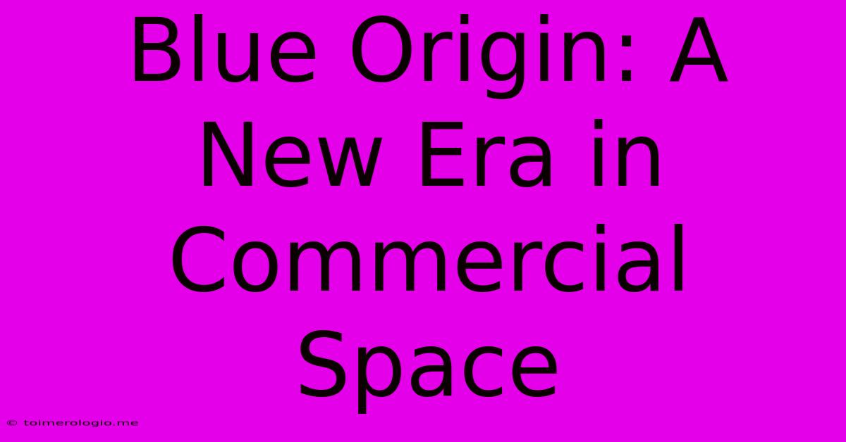 Blue Origin: A New Era In Commercial Space