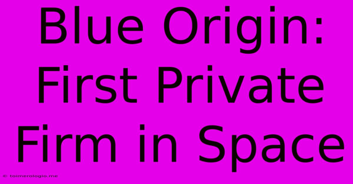 Blue Origin: First Private Firm In Space