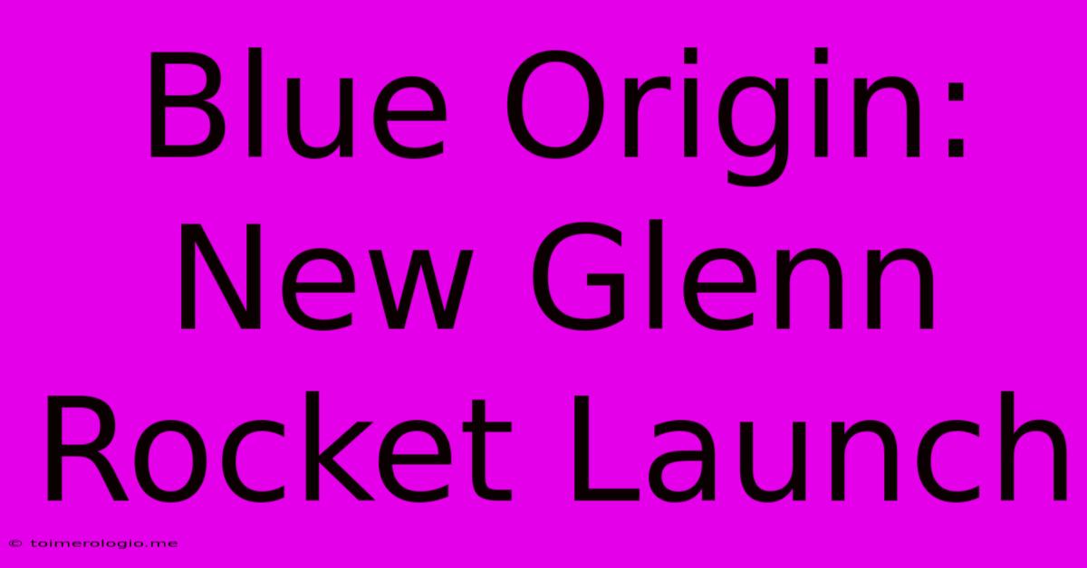 Blue Origin: New Glenn Rocket Launch