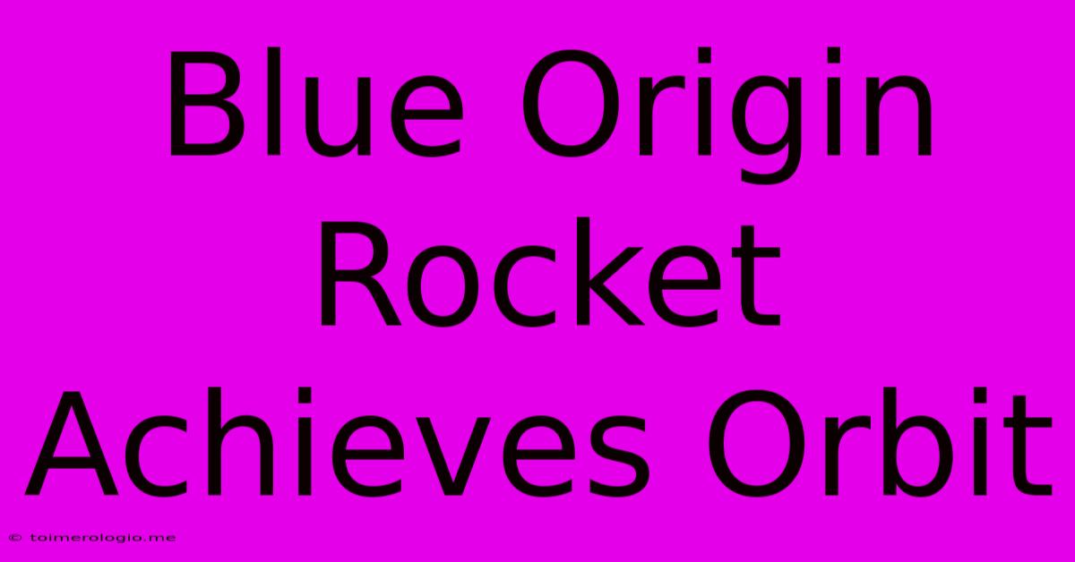 Blue Origin Rocket Achieves Orbit